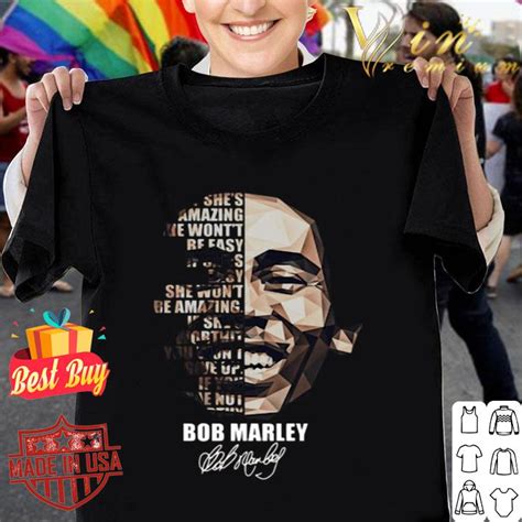 If shes worth it, you wont give up. Bob Marley If she's amazing she won't be easy if she's ...