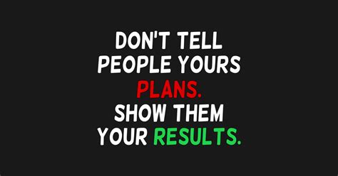 Dont Tell People Your Plans Show Them Your Results Motivational