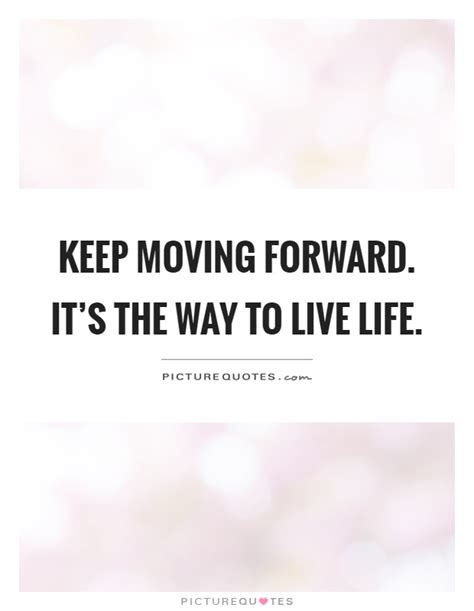 Keep Moving Forward Quotes And Sayings Keep Moving Forward Picture Quotes
