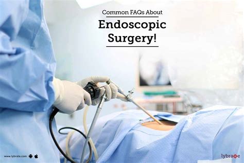 Common FAQs About Endoscopic Surgery By Dr Praveen C R Lybrate
