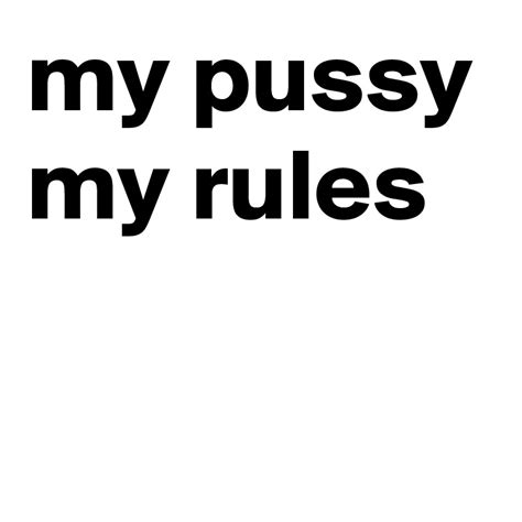 My Pussy My Rules Post By Dplusl On Boldomatic