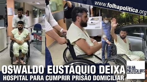 Oswaldo Eustáquio Deixa Hospital Para Cumprir Prisão Domiciliar Após Decisão De Alexandre De