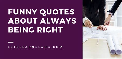 100 Clever Quotes About Always Being Right Even When Youre Wrong
