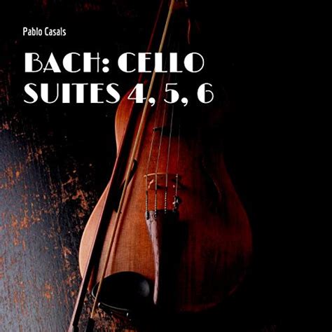 bach cello suites 4 5 6 by pablo casals on amazon music