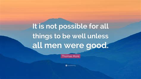 Thomas More Quote “it Is Not Possible For All Things To Be Well Unless