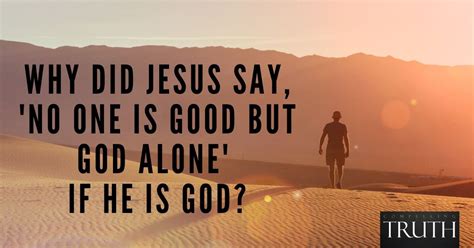 Why Did Jesus Say No One Is Good But God Alone If He Is God