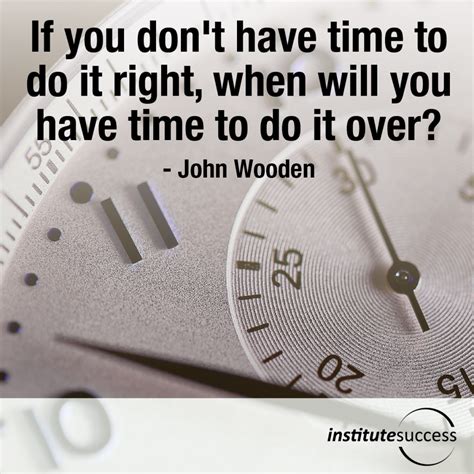 If You Dont Have Time To Do It Right When Will You Have Time To Do It