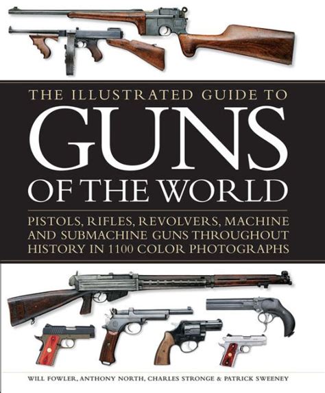 The Illustrated Guide To Guns Of The World Pistols Rifles Revolvers