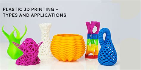 Plastic 3d Printing Types And Applications 3dincredible