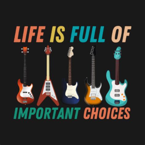 Life Is Full Of Important Choices Funny Guitar Guitars T Shirt