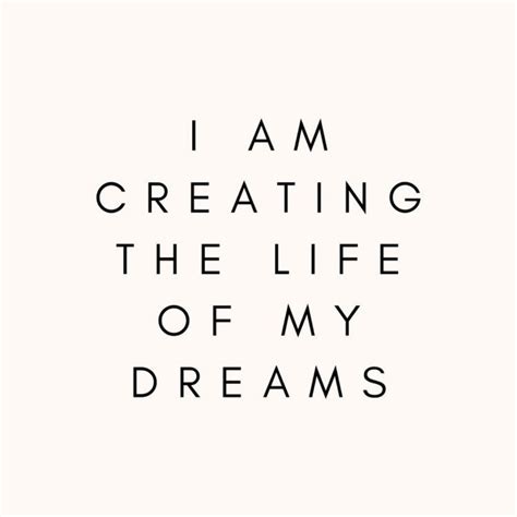 I Am Creating The Life Of My Dreams Motivational Quotes Success