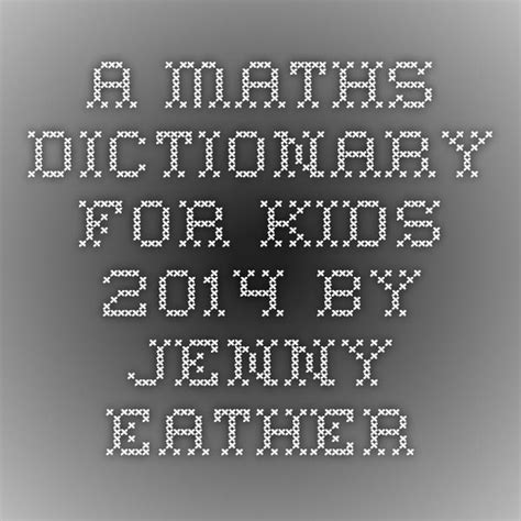 A Maths Dictionary For Kids 2014 By Jenny Eather Dictionary For Kids