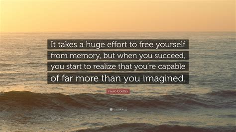 Paulo Coelho Quote “it Takes A Huge Effort To Free Yourself From