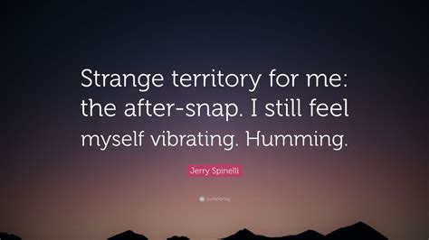 Jerry Spinelli Quote “strange Territory For Me The After Snap I Still Feel Myself Vibrating