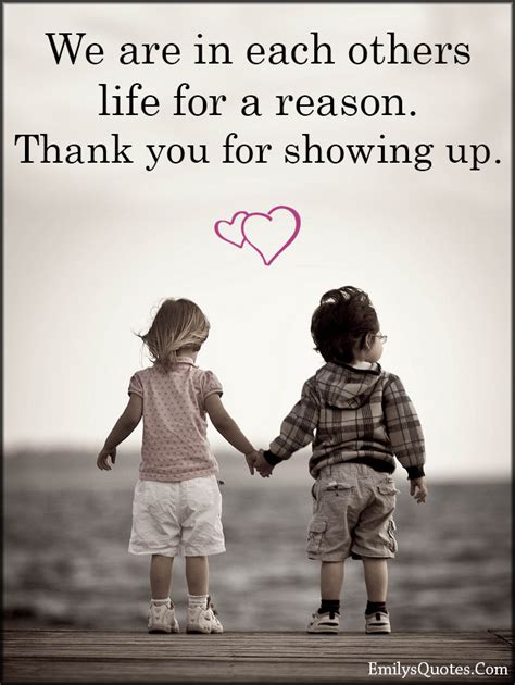 I believe that everything happens for a reason. We are in each other's life for a reason. Thank you for showing up | Popular inspirational ...