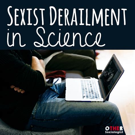 Sexist Derailment In Science The Other Sociologist
