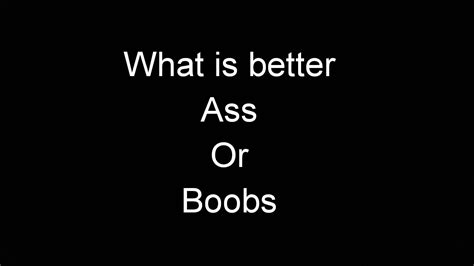 What Is Better Ass Or Boobs Youtube