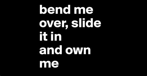 Bend Me Over Slide It In And Own Me Post By Bealindmark On Boldomatic