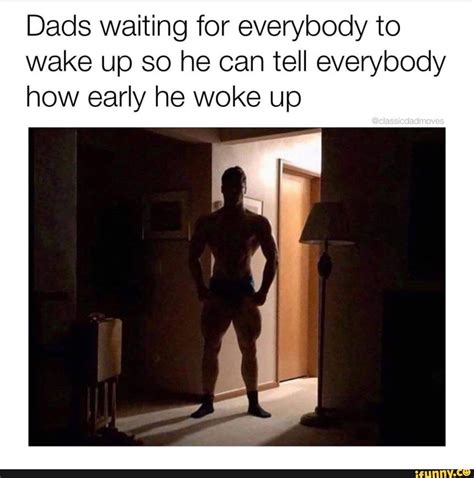 Dads Waiting For Everybody To Wake Up So He Can Tell Everybody How