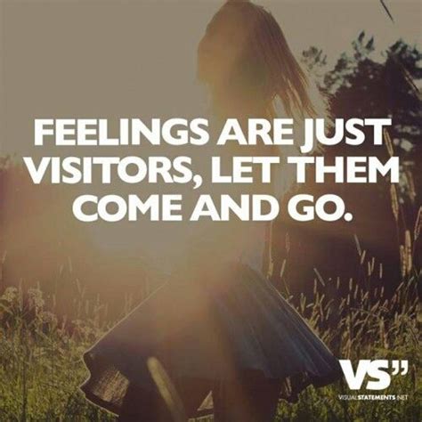 Feelings Are Just Visitors Let Them Come And Go Life Quotes