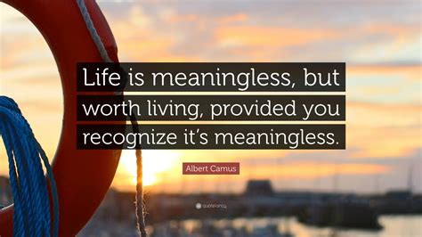 Albert Camus Quote Life Is Meaningless But Worth Living Provided