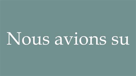 How To Pronounce Nous Avions Su We Had Known Correctly In French