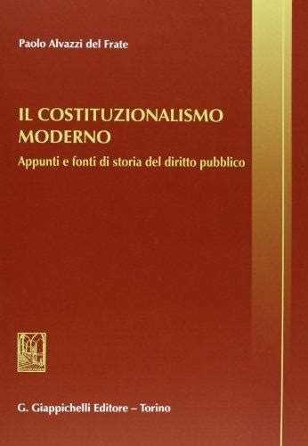 Il Costituzionalismo Moderno Appunti E Fonti Di Storia Del Diritto Pubblico Paolo Alvazzi Del