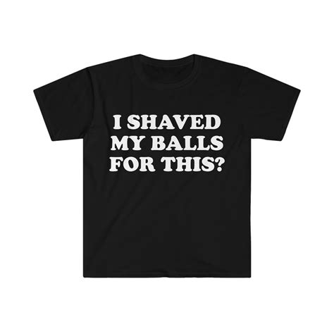 I Shaved My Balls For This Meme Shirt Iconic Funny Shirt Etsy