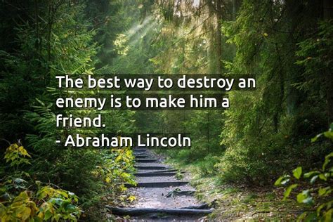 Abraham Lincoln Quote The Best Way To Destroy An Enemy Coolnsmart
