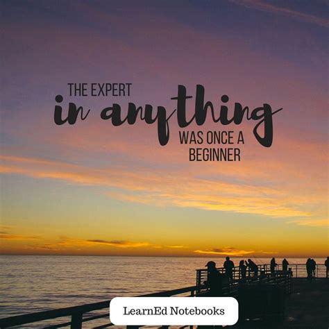 The expert in anything was once a beginner. Motivational ...