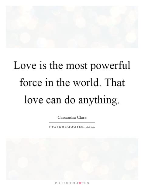 Love Is The Most Powerful Force In The World That Love Can Do