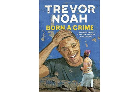 The born a crime quotes below are all either spoken by trevor noah or refer to trevor noah. 'Born a Crime' is Trevor Noah's tender, rollicking take on ...