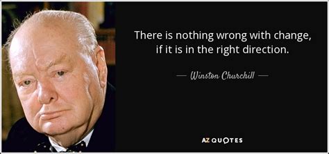 Winston Churchill Quote There Is Nothing Wrong With Change If It Is In
