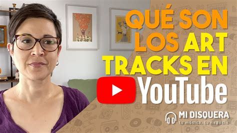Qué Son Los Art Tracks De Youtube Y Cómo Hacerlos Youtube