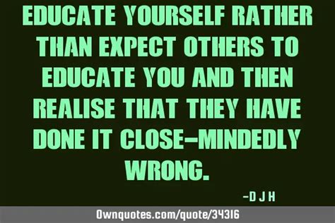 Educate Yourself Rather Than Expect Others To Educate You And