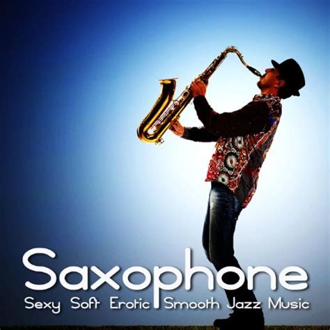 Saxophone Sexy Soft Erotic Smooth Jazz Music By Saxophone Man On