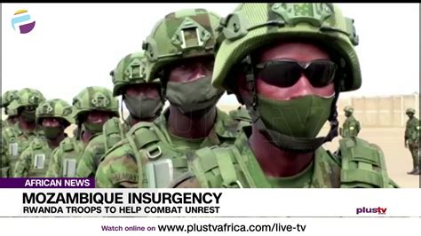 Mozambique Insurgency Rwanda Troops To Help Combat Unrest African