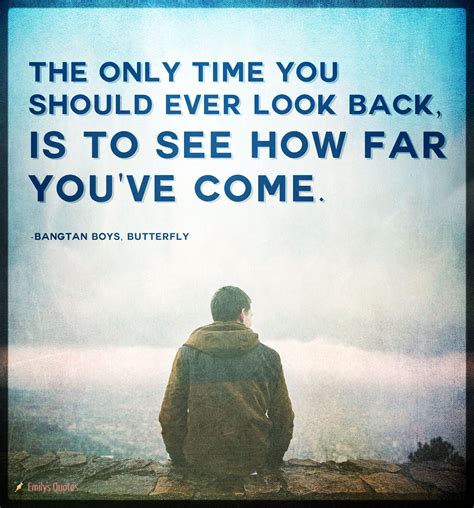 The Only Time You Should Ever Look Back Is To See How Far Youve Come Popular Inspirational