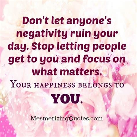 Dont Let Anyones Negativity Ruin Your Day Let It Be Negativity Negative People Quotes