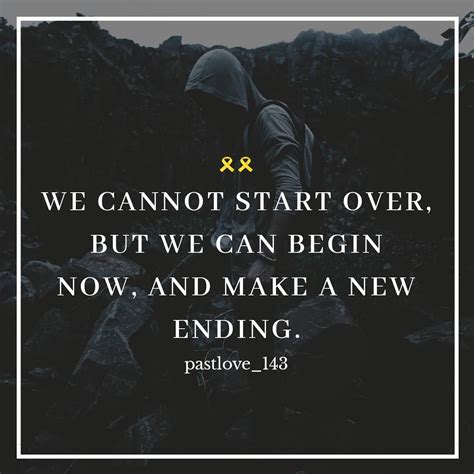 We Cannot Start Over But We Can Begin Now And Make A New