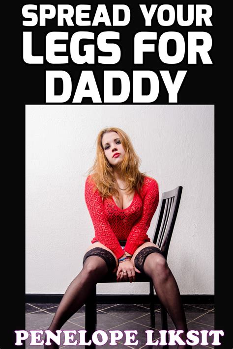 Spread Your Legs For Daddy By Penelope Liksit Goodreads