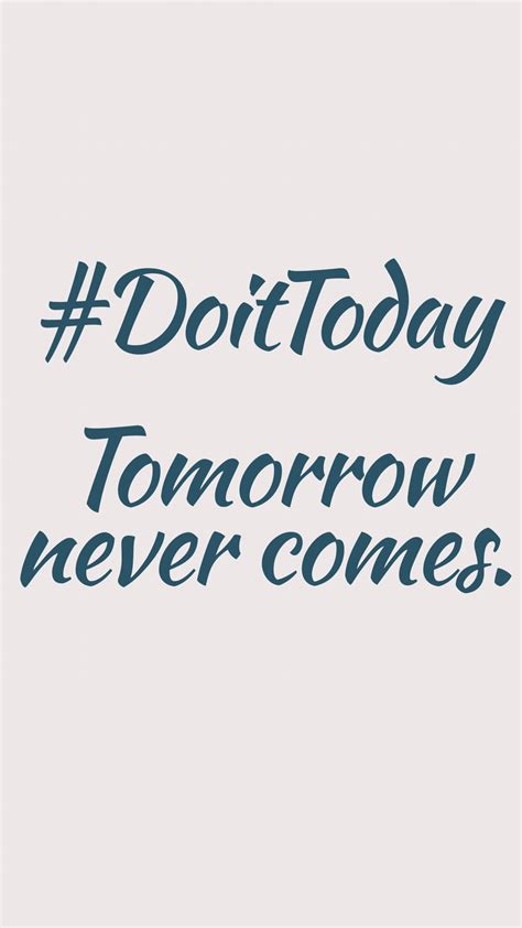 Do It Today Tomorrow Never Comes Quote Motivation