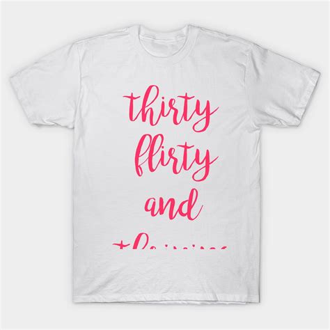 Thirty flirty and thriving fun design thirty-flirty-and-thriving Classic T-Shirt | Thirty flirty ...