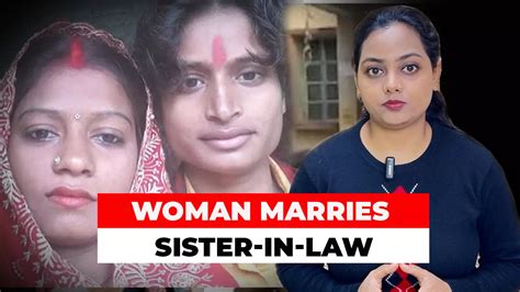 The Strange Bihar Love Story Woman Falls In Love With Husbands Sister Files Complaint After