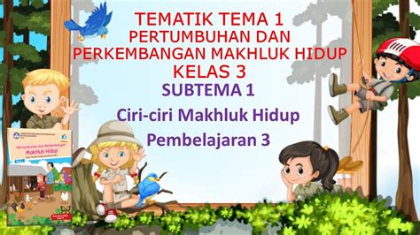 Kelas 3 Tematik Tema 1 Pertumbuhan Dan Perkembangan Makhluk Hidup