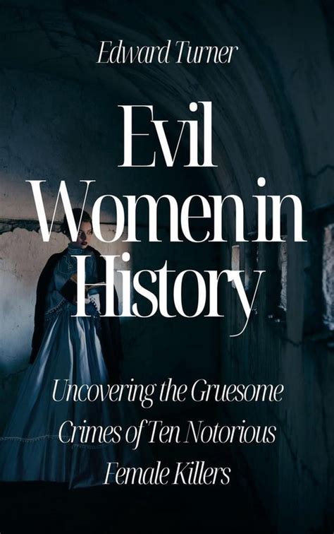 Evil Women In History Uncovering The Gruesome Crimes Of Ten Notorious Female Killers