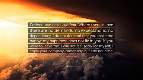 Anthony De Mello Quote “perfect Love Casts Out Fear Where There Is Love There Are No Demands