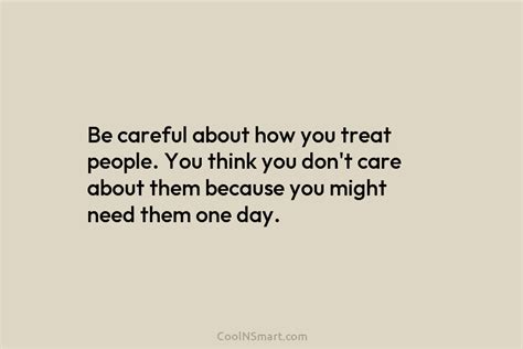 Quote Be Careful About How You Treat People You Think You Dont Care