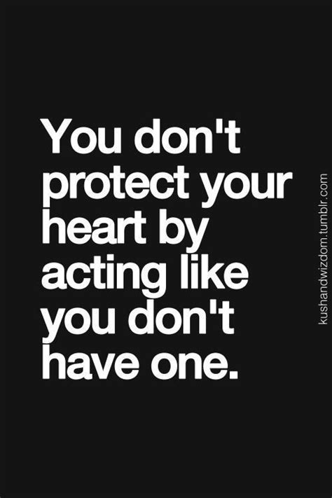 The Words You Dont Protect Your Heart By Acting Like You Dont Have One