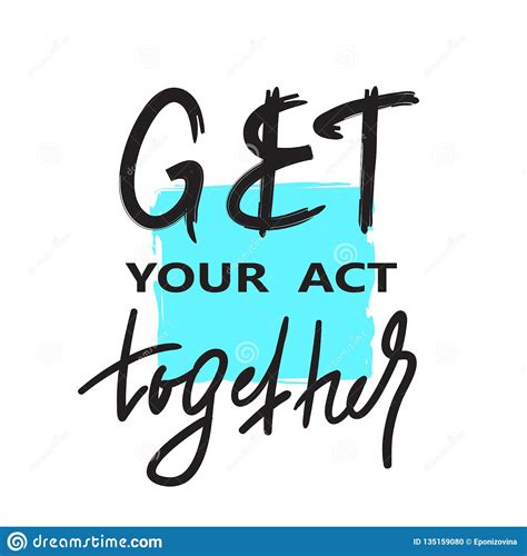 Get Your Act Together Inspire And Motivational Quote English Idiom